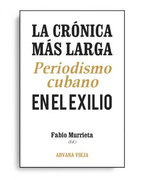 La crónica más larga. Periodismo cubano en el exilio, libro de Fabio Murrieta